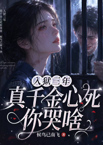 入狱三年，真千金心死你哭啥